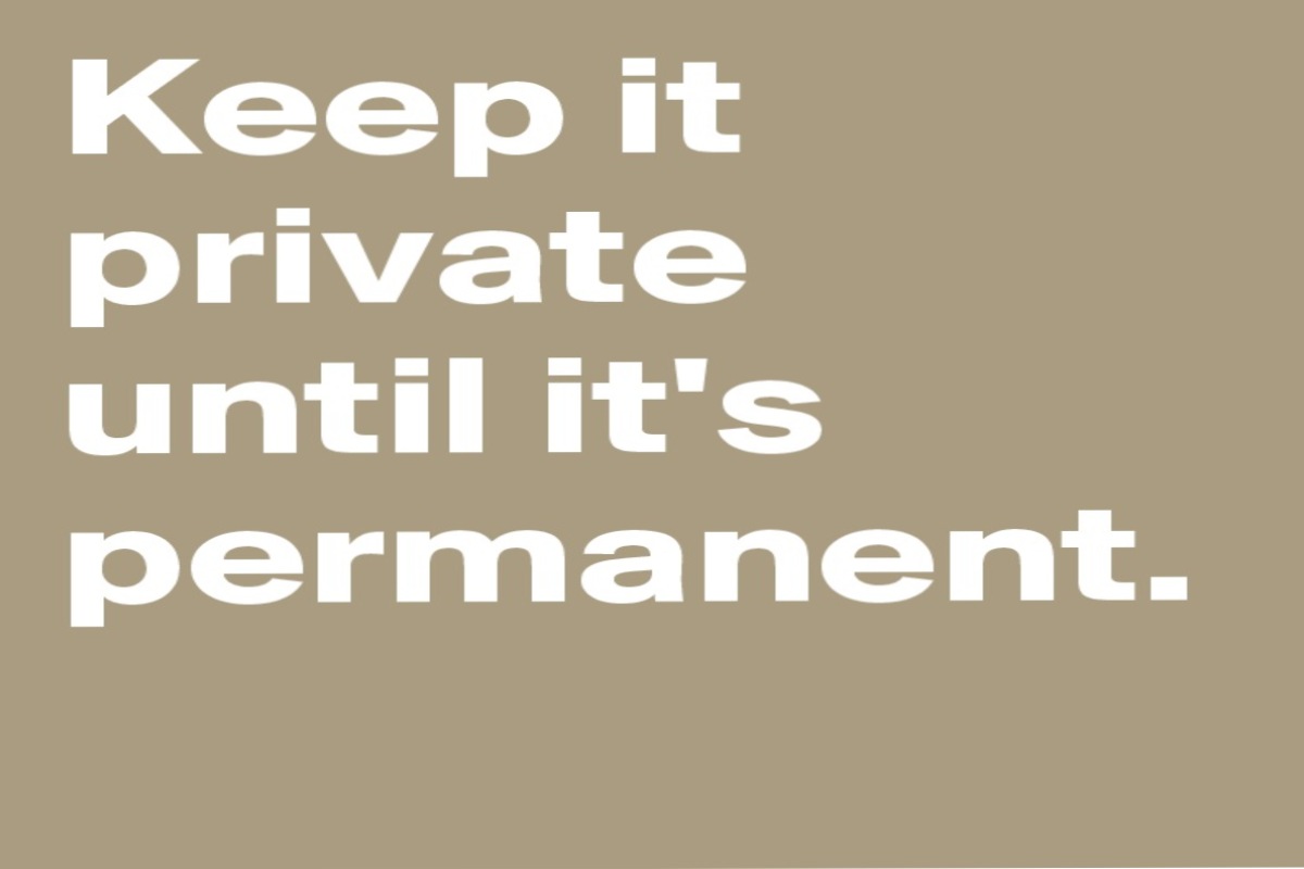 Keep It Private Until It’s Permanent